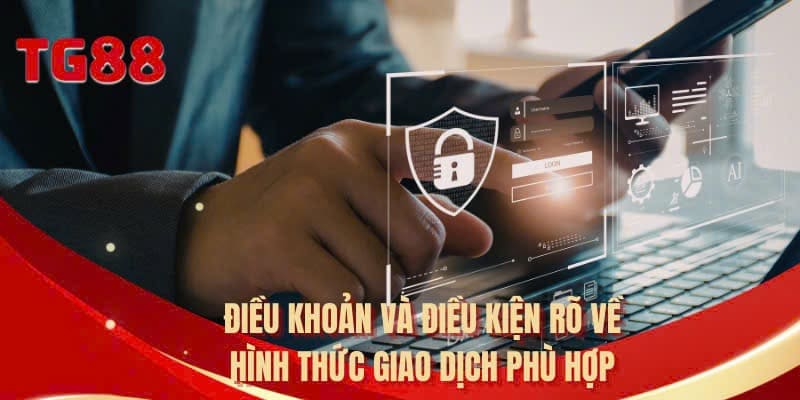 Điều khoản và điều kiện rõ về hình thức giao dịch phù hợp