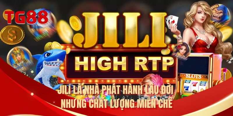 JILI là nhà phát hành lâu đời nhưng chất lượng miễn chê