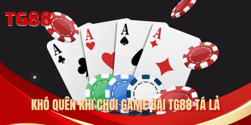 Khó quên khi chơi game bài TG88 tá lả